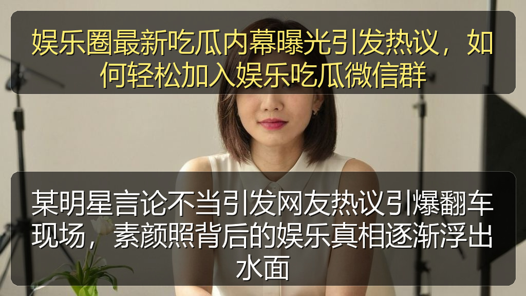娱乐圈最新吃瓜内幕曝光引发热议，如何轻松加入娱乐吃瓜微信群