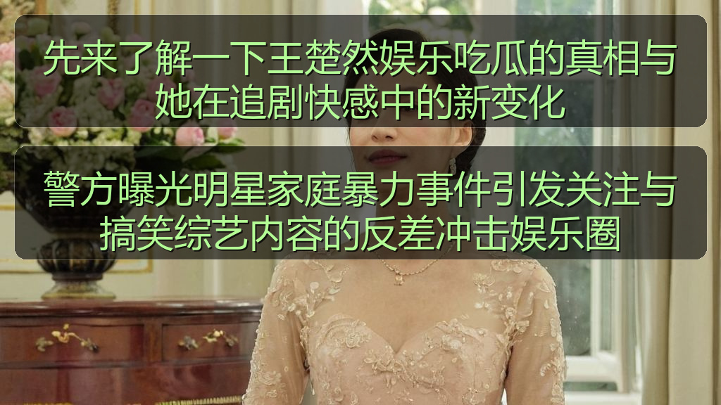 先来了解一下王楚然娱乐吃瓜的真相与她在追剧快感中的新变化