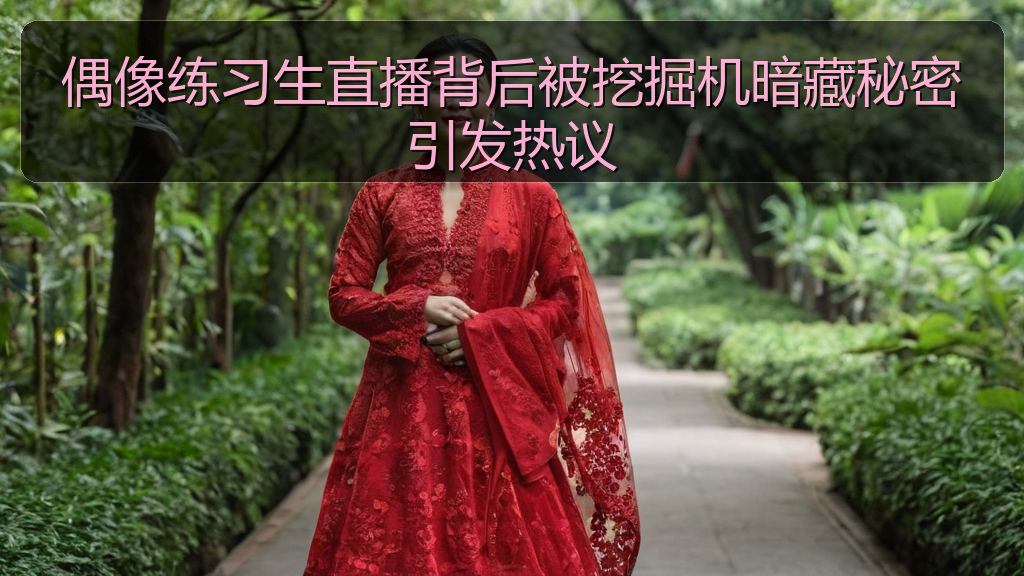 偶像练习生直播背后被挖掘机暗藏秘密引发热议