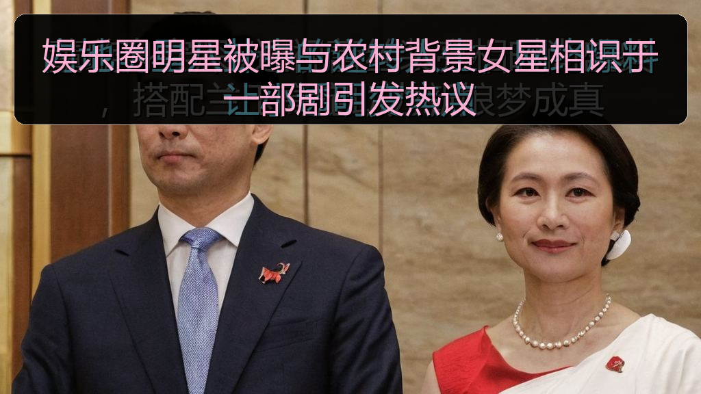 娱乐圈明星被曝与农村背景女星相识于一部剧引发热议