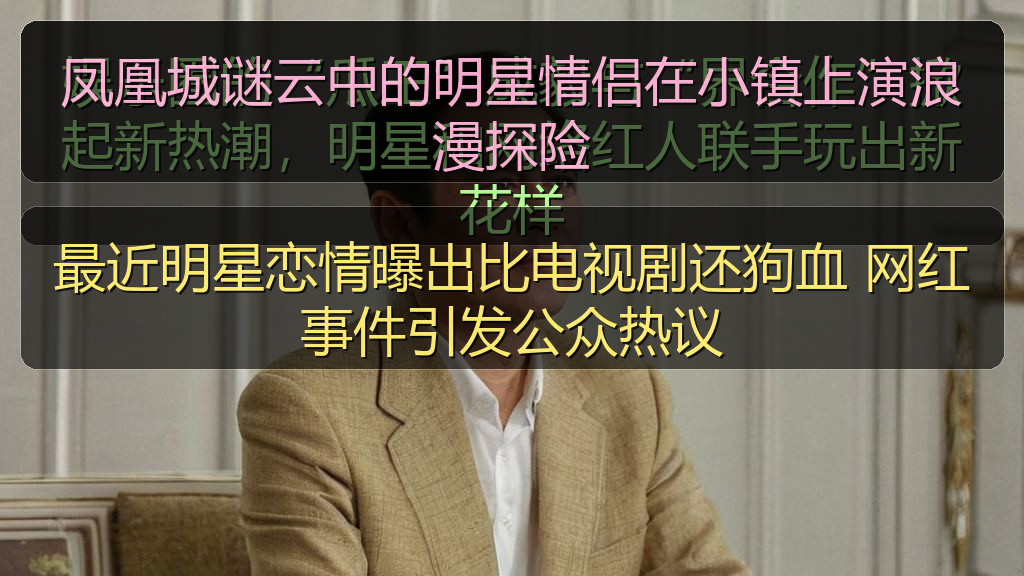 最近明星恋情曝出比电视剧还狗血 网红事件引发公众热议